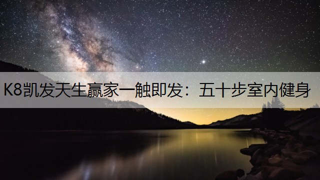 K8凯发天生赢家一触即发：五十步室内健身