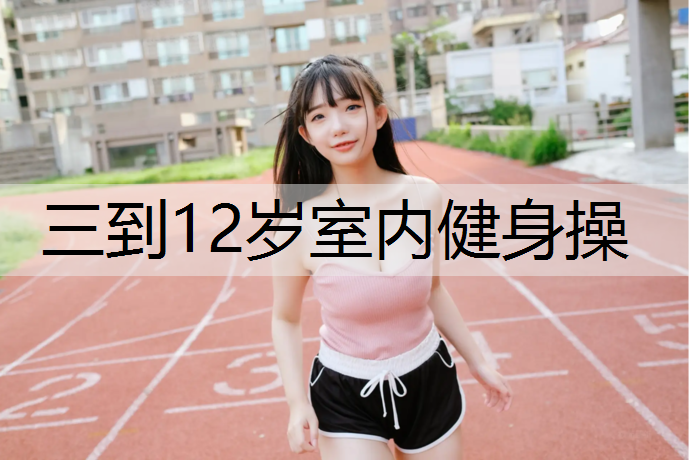 三到12岁室内健身操