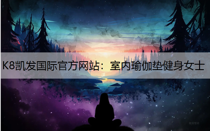 K8凯发国际官方网站：室内瑜伽垫健身女士