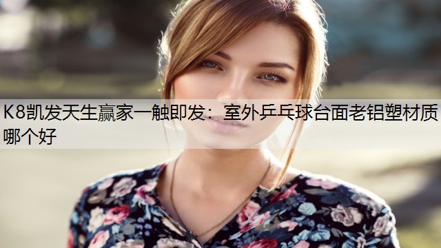 室外乒乓球台面老铝塑材质哪个好